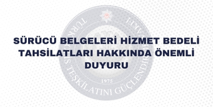 SÜRÜCÜ BELGELERİ HİZMET BEDELİ TAHSİLATLARI HAKKINDA ÖNEMLİ DUYURU